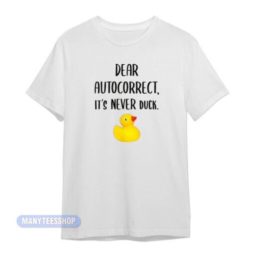 Dear Autocorrect It's Never Duck T-Shirt