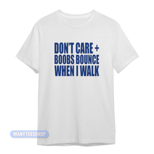 Don't Care Boobs Bounce When I Walk T-Shirt