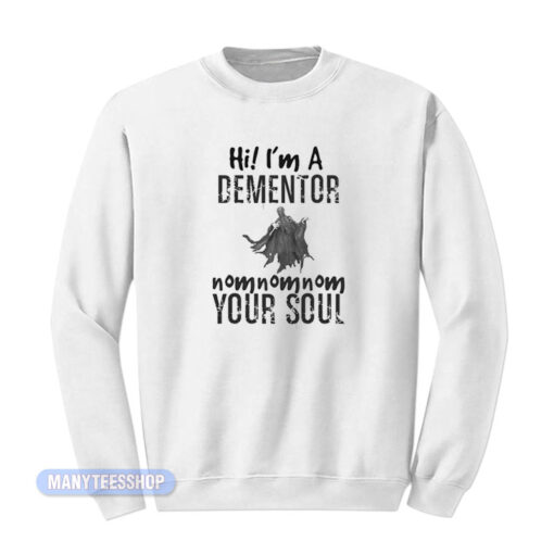 Hi I'm A Dementor Your Soul Sweatshirt