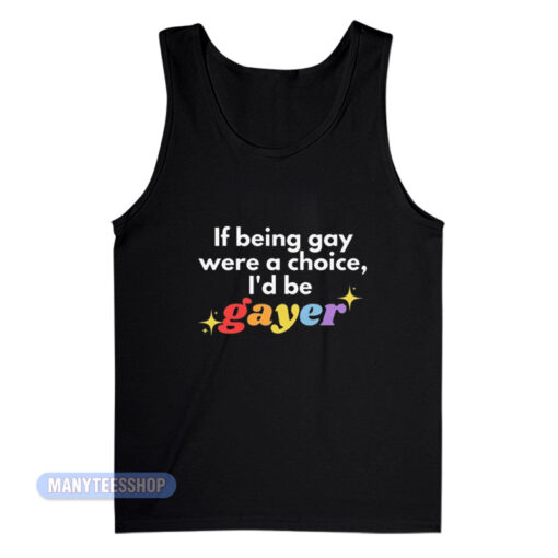 If Being Gay Was A Choice I'd Be Gayer Pride Tank Top
