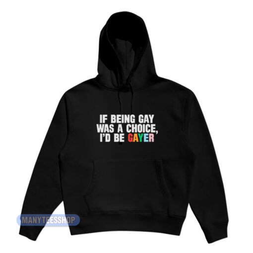 If Being Gay Was A Choice I'd Be Gayer Hoodie
