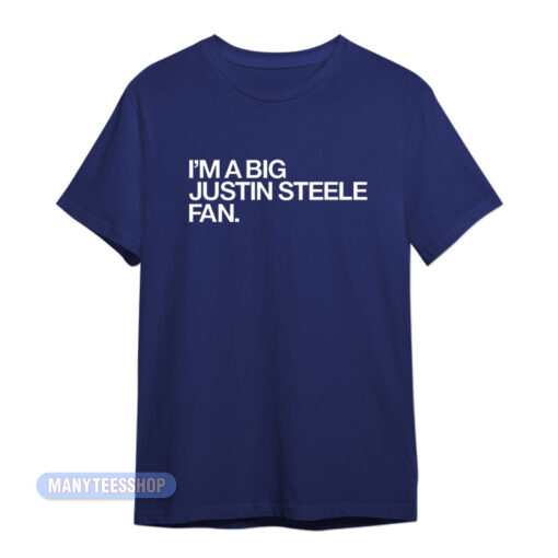 I'm A Big Justin Steele Fan T-Shirt