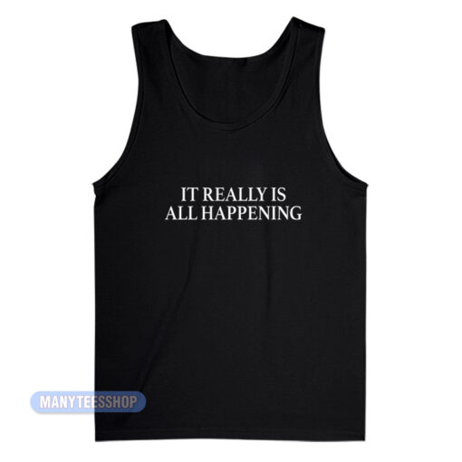 It Really Is All Happening Tank Top