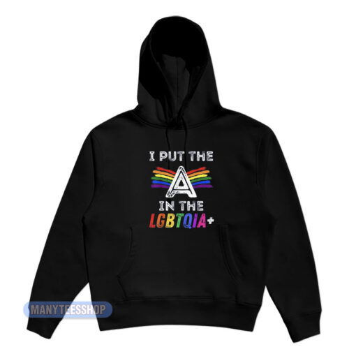 Pride I Put The A In The LGBTQIA+ Hoodie