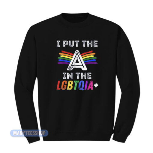 Pride I Put The A In The LGBTQIA+ Sweatshirt