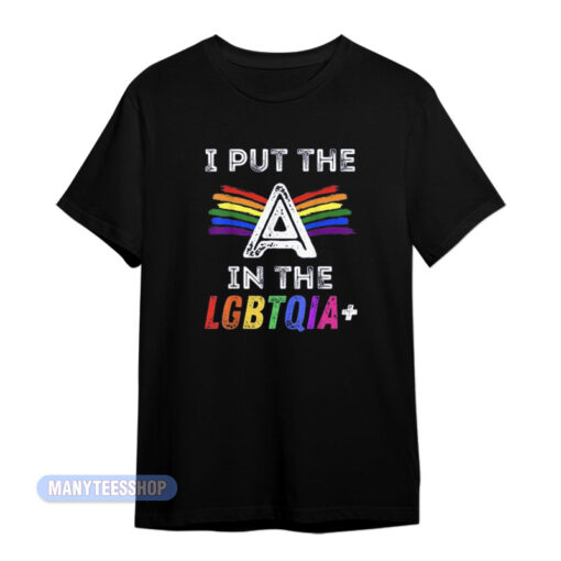 Pride I Put The A In The LGBTQIA+ T-Shirt