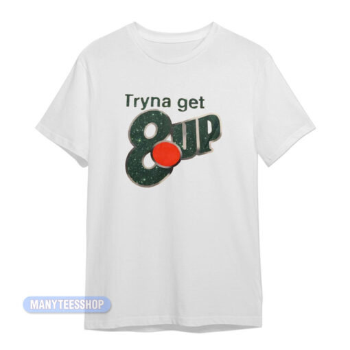 Tryna Get 8up T-Shirt