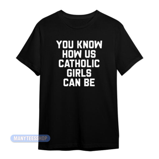 You Know How Us Catholic Girls T-Shirt