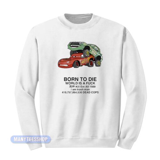 Born To Die World Is A Fuck Cars Sweatshirt
