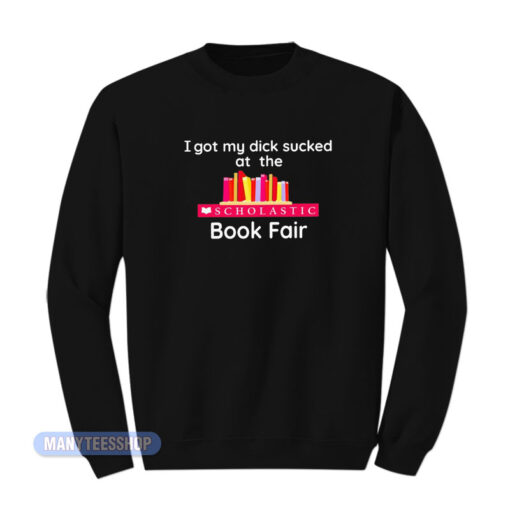 I Got My Dick Sucked Book Fair Sweatshirt