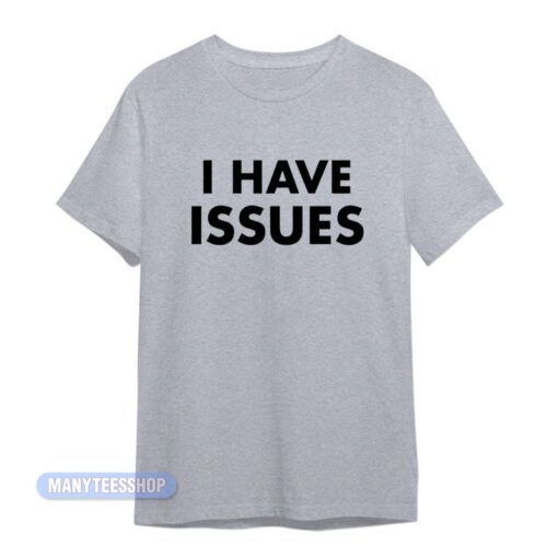 I Have Issues T-Shirt
