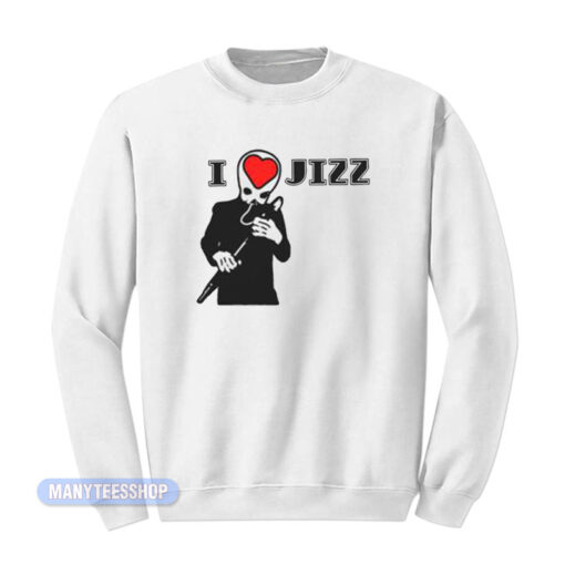I Love Jizz Sweatshirt