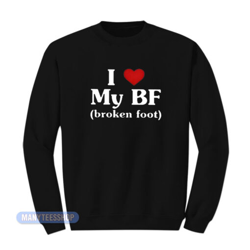 I Love My BF Broken Foot Sweatshirt