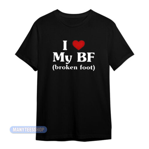 I Love My BF Broken Foot T-Shirt