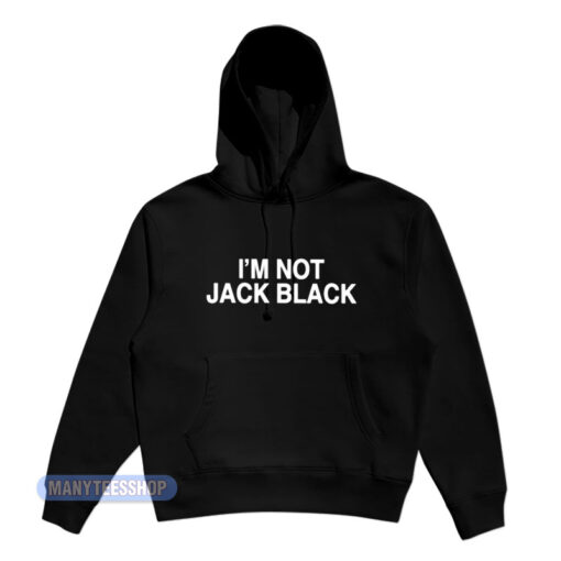 I'm Not Jack Black Hoodie