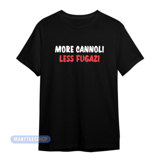 More Cannoli Less Fugazi T-Shirt