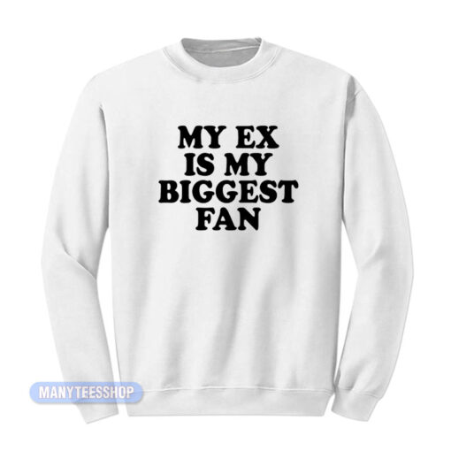 My Ex Is My Biggest Fan Sweatshirt