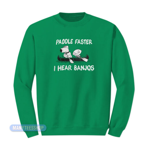 Paddle Faster I Hear Banjos Family Guy Sweatshirt