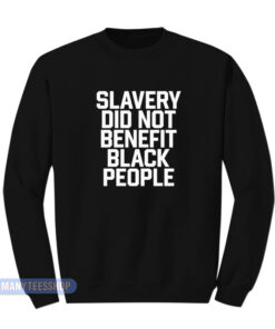 Slavery Did Not Benefit Black People Sweatshirt