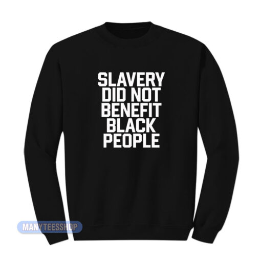 Slavery Did Not Benefit Black People Sweatshirt