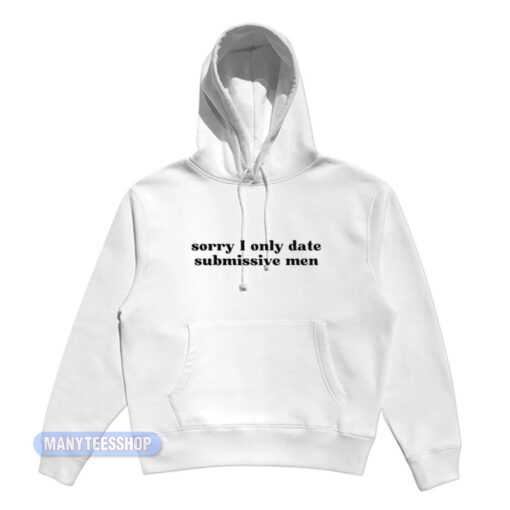 Sorry I Only Date Submissive Men Hoodie