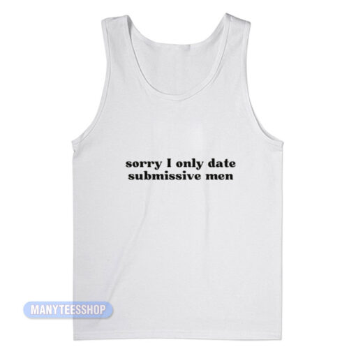 Sorry I Only Date Submissive Men Tank Top