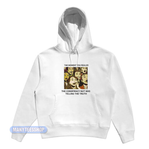 The Conspiracy Nut Was Telling The Truth Hoodie