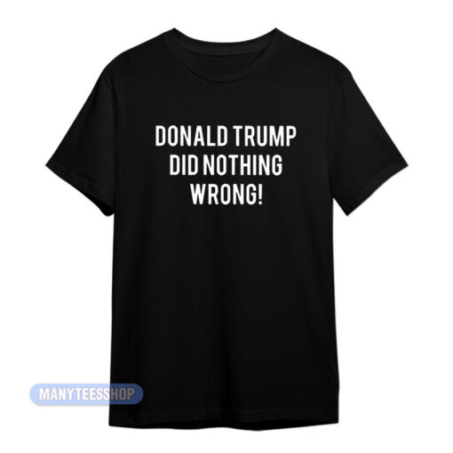 Donald Trump Did Nothing Wrong T-Shirt