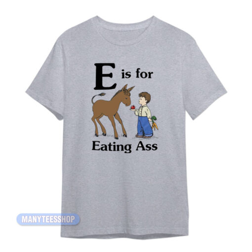 E Is For Eating Ass T-Shirt