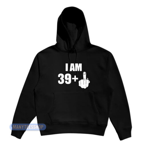 I Am 39 + Middle Finger Fuck Hoodie
