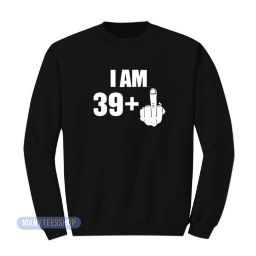 I Am 39 + Middle Finger Fuck Sweatshirt