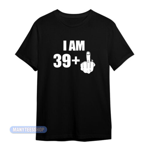 I Am 39 + Middle Finger Fuck T-Shirt