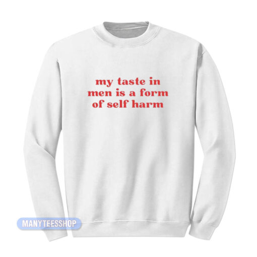 My Taste In Men Is A Form Of Self Harm Sweatshirt