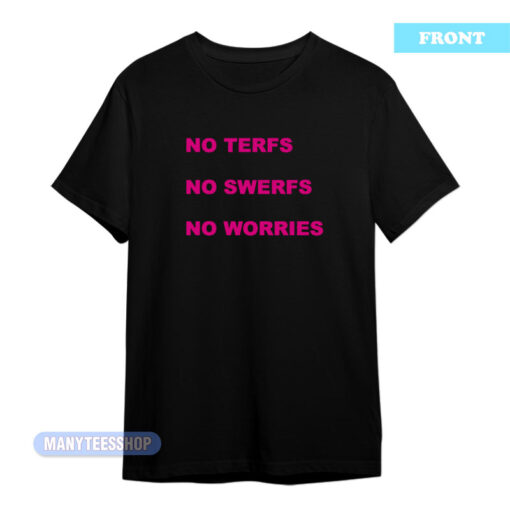 No Terfs No Swerfs No Worries T-Shirt
