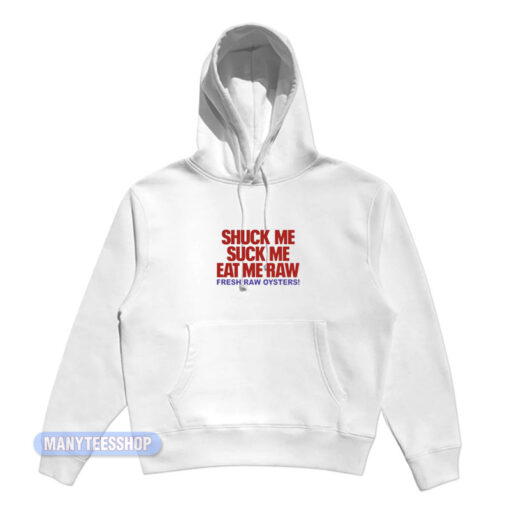Shuck Me Eat Me Fresh Raw Oysters Hoodie