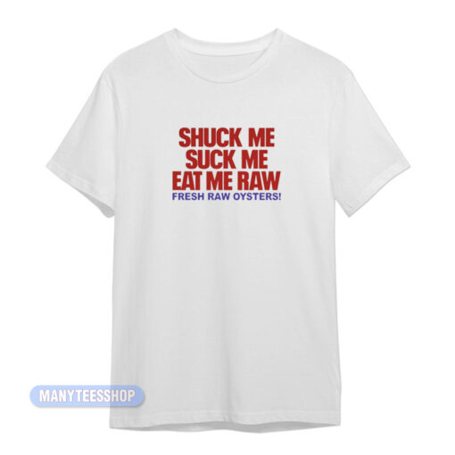 Shuck Me Eat Me Fresh Raw Oysters T-Shirt