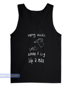 Vaping Sucks Smoke A Cig Like A Man Tank Top
