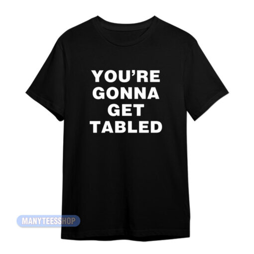 Von Wagner You're Gonna Get Tabled T-Shirt