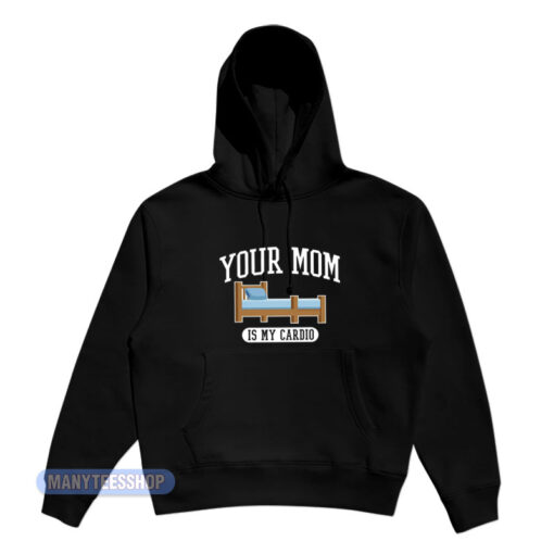 Your Mom Is My Cardio Hoodie