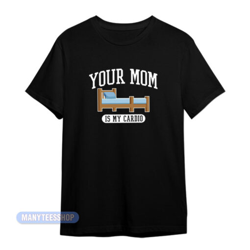 Your Mom Is My Cardio T-Shirt