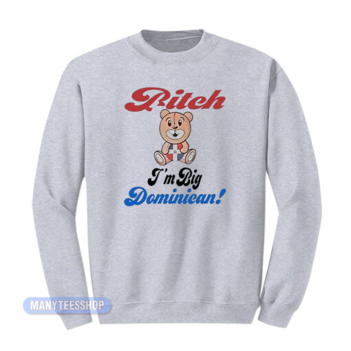 Bitch I'm Big Dominican Bear Sweatshirt