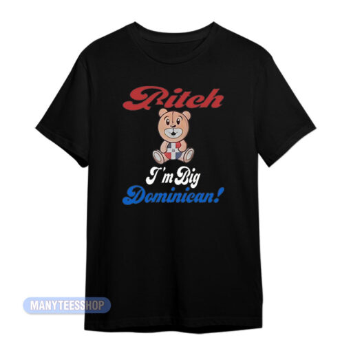 Bitch I'm Big Dominican Bear T-Shirt