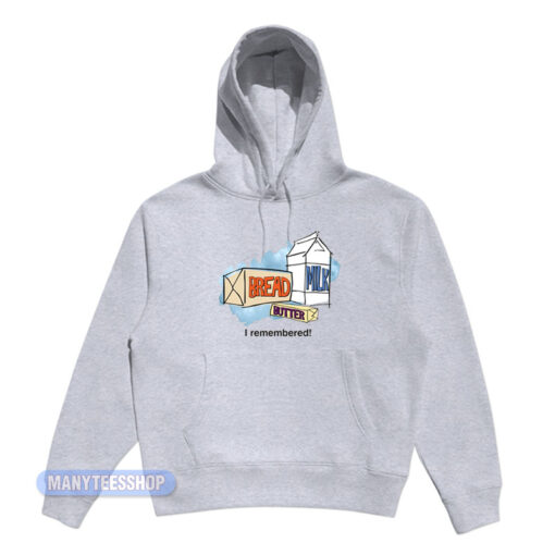 Bread Milk Butter I Remembered Hoodie