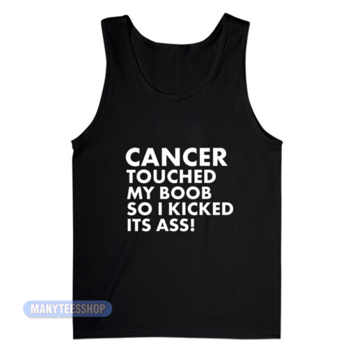 Cancer Touched My Boob So I Kicked Its Ass Tank Top