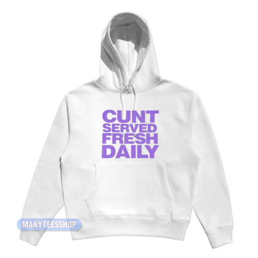 Cunt Served Fresh Daily Hoodie