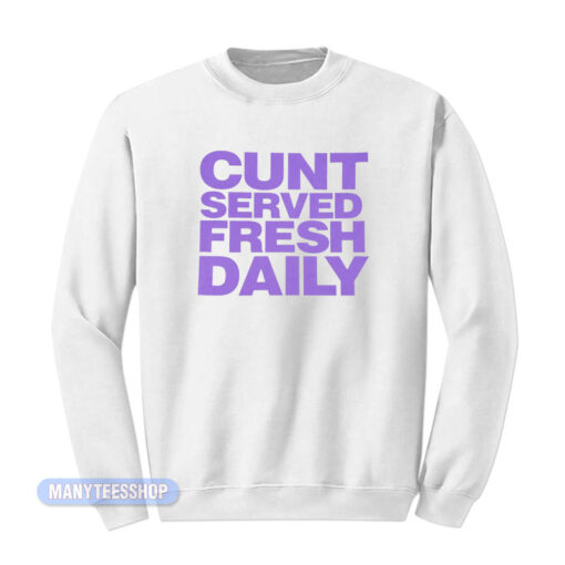 Cunt Served Fresh Daily Sweatshirt