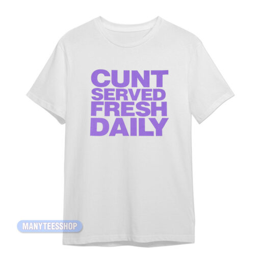 Cunt Served Fresh Daily T-Shirt