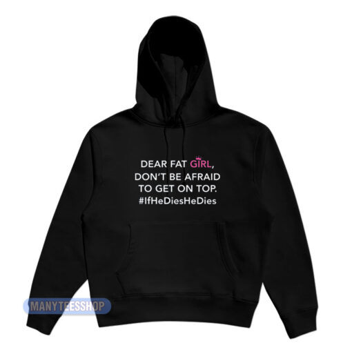 Dear Fat Girl Don't Be Afraid To Get On Top Hoodie