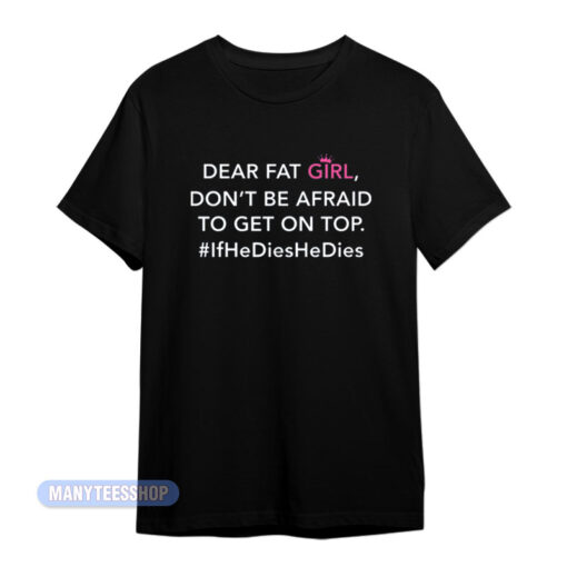 Dear Fat Girl Don't Be Afraid To Get On Top T-Shirt