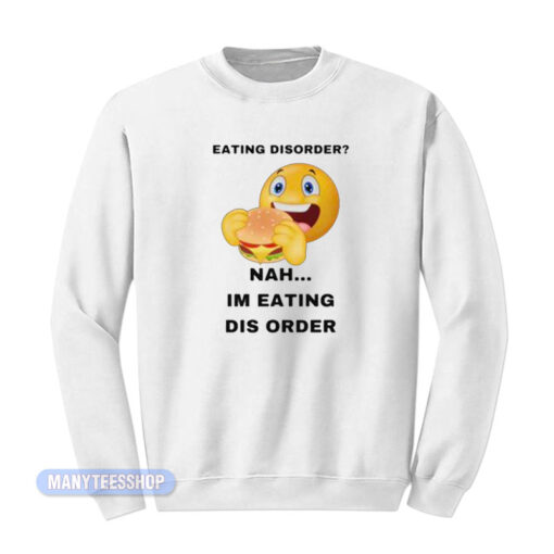 Eating Disorder Nah Im Eating Dis Order Sweatshirt